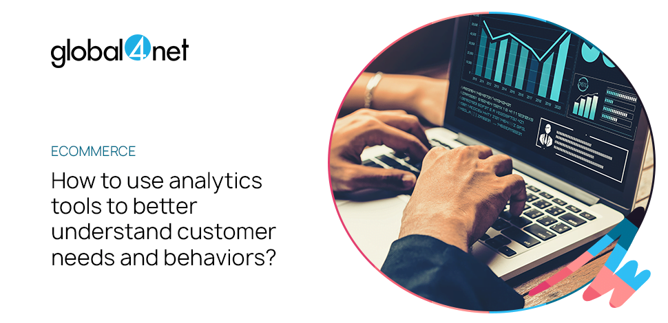 How to use analytics tools to understand customer needs and behaviors